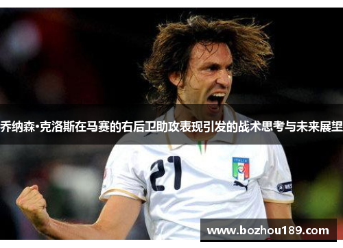 乔纳森·克洛斯在马赛的右后卫助攻表现引发的战术思考与未来展望