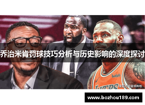 乔治米肯罚球技巧分析与历史影响的深度探讨