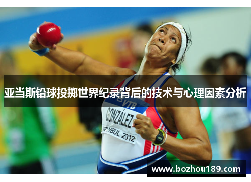 亚当斯铅球投掷世界纪录背后的技术与心理因素分析