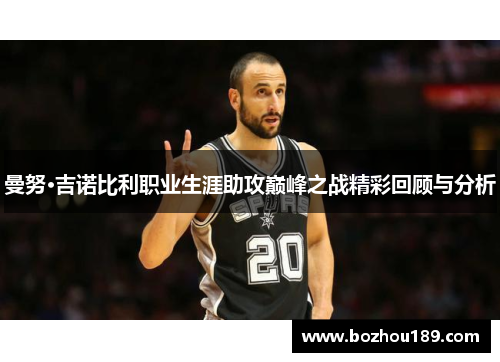曼努·吉诺比利职业生涯助攻巅峰之战精彩回顾与分析