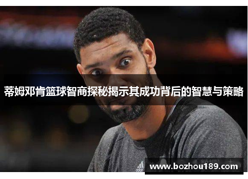 蒂姆邓肯篮球智商探秘揭示其成功背后的智慧与策略