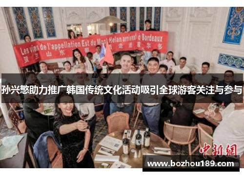 孙兴慜助力推广韩国传统文化活动吸引全球游客关注与参与