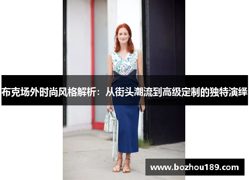 布克场外时尚风格解析：从街头潮流到高级定制的独特演绎