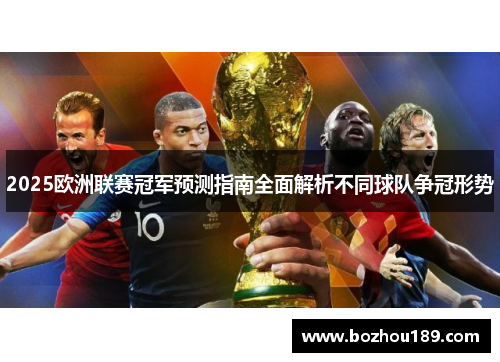 2025欧洲联赛冠军预测指南全面解析不同球队争冠形势
