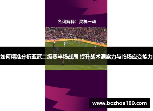 如何精准分析亚冠二级赛半场战局 提升战术洞察力与临场应变能力