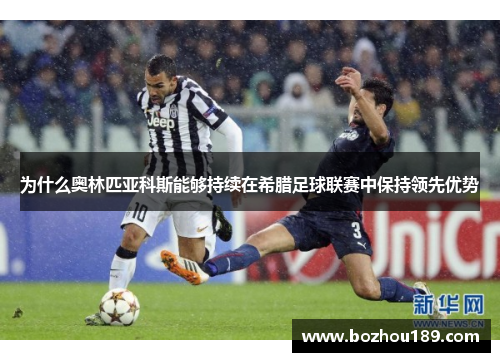 为什么奥林匹亚科斯能够持续在希腊足球联赛中保持领先优势