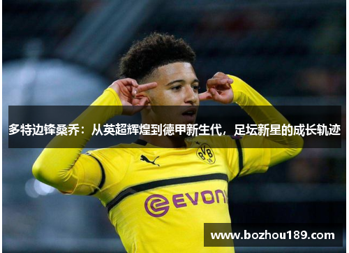 多特边锋桑乔：从英超辉煌到德甲新生代，足坛新星的成长轨迹