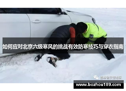 如何应对北京六级寒风的挑战有效防寒技巧与穿衣指南