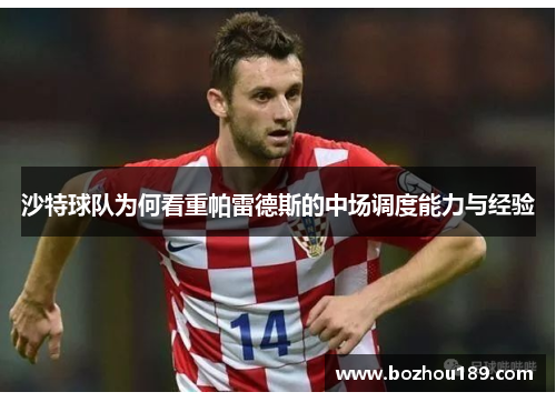 沙特球队为何看重帕雷德斯的中场调度能力与经验