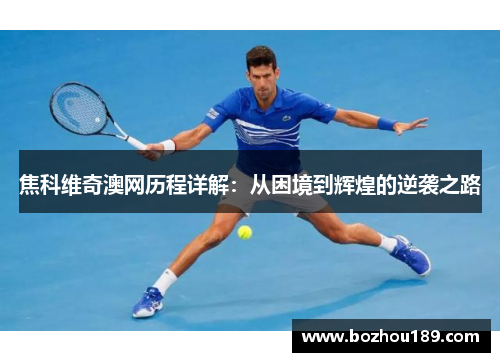 焦科维奇澳网历程详解：从困境到辉煌的逆袭之路