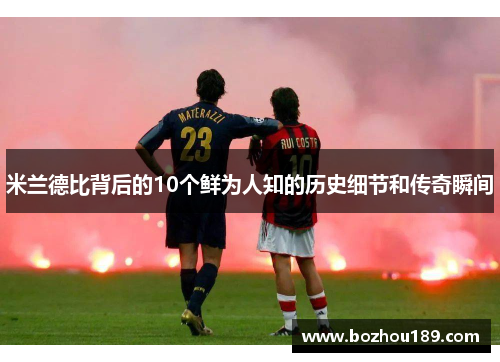 米兰德比背后的10个鲜为人知的历史细节和传奇瞬间