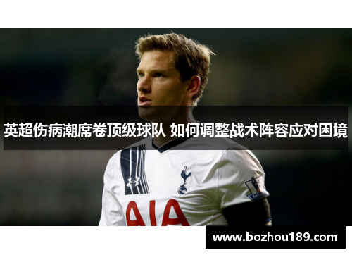 英超伤病潮席卷顶级球队 如何调整战术阵容应对困境