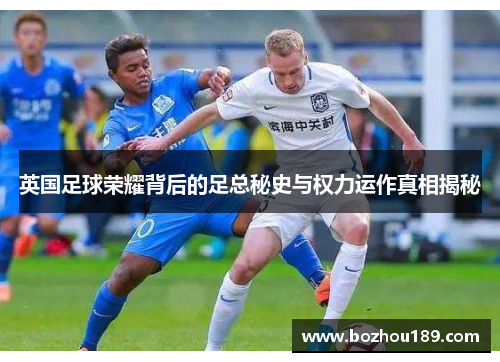 英国足球荣耀背后的足总秘史与权力运作真相揭秘