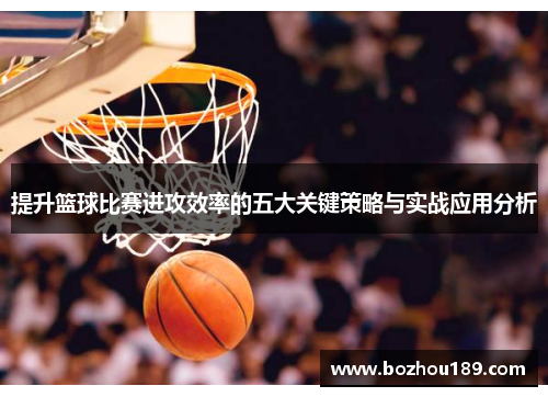 提升篮球比赛进攻效率的五大关键策略与实战应用分析